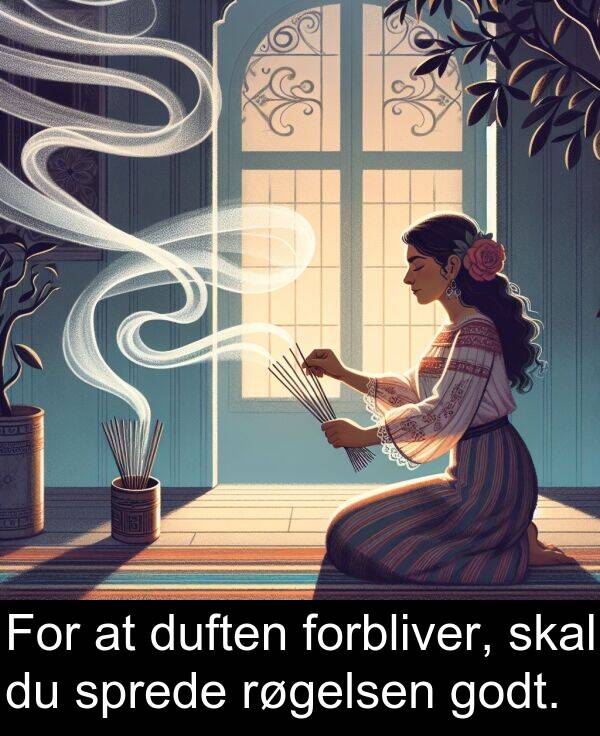 forbliver: For at duften forbliver, skal du sprede røgelsen godt.