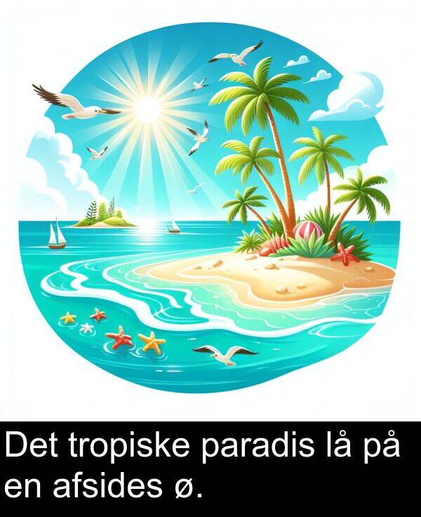 afsides: Det tropiske paradis lå på en afsides ø.