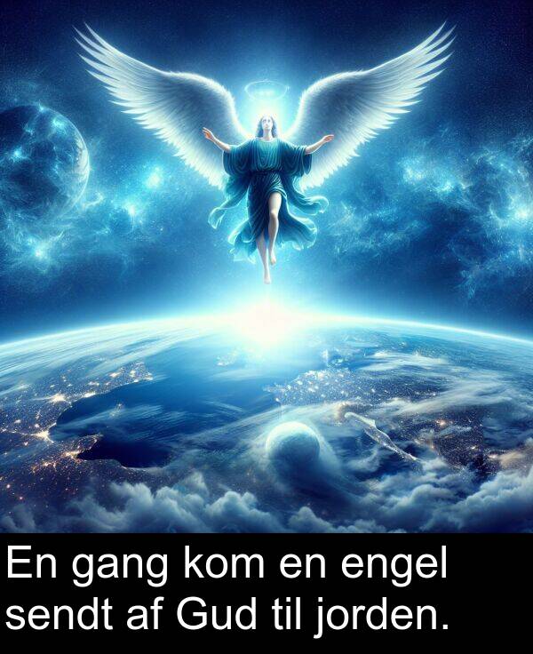 jorden: En gang kom en engel sendt af Gud til jorden.