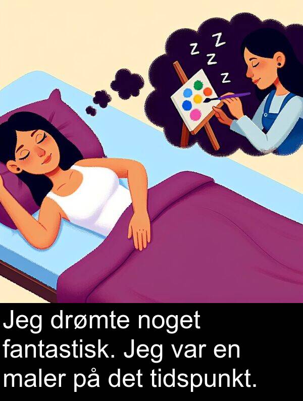 drømte: Jeg drømte noget fantastisk. Jeg var en maler på det tidspunkt.