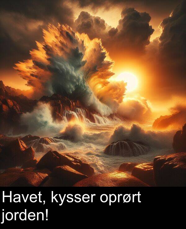 kysser: Havet, kysser oprørt jorden!