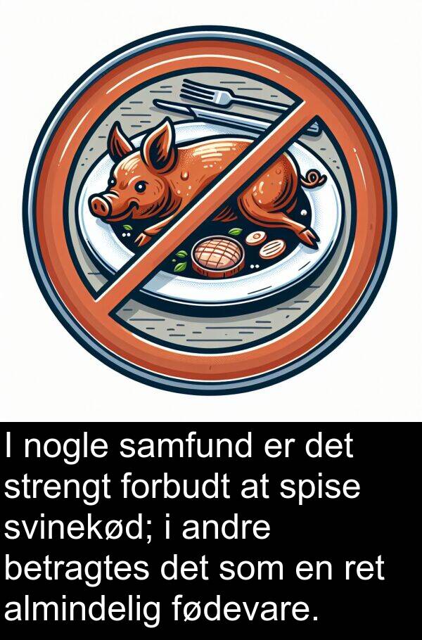 forbudt: I nogle samfund er det strengt forbudt at spise svinekød; i andre betragtes det som en ret almindelig fødevare.
