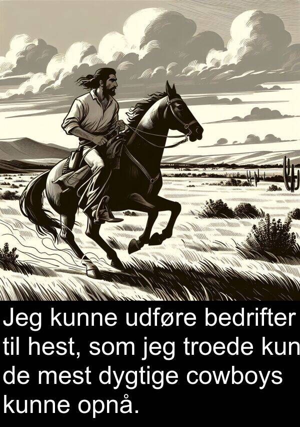 kun: Jeg kunne udføre bedrifter til hest, som jeg troede kun de mest dygtige cowboys kunne opnå.