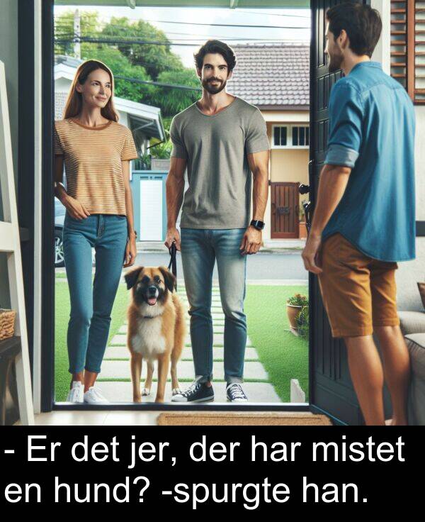 jer: - Er det jer, der har mistet en hund? -spurgte han.