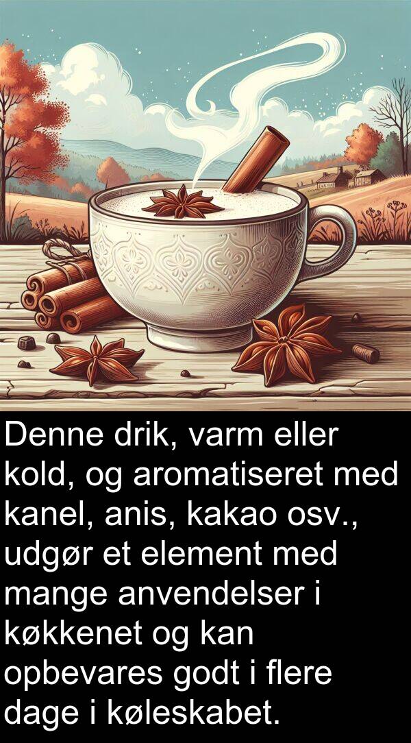 køkkenet: Denne drik, varm eller kold, og aromatiseret med kanel, anis, kakao osv., udgør et element med mange anvendelser i køkkenet og kan opbevares godt i flere dage i køleskabet.