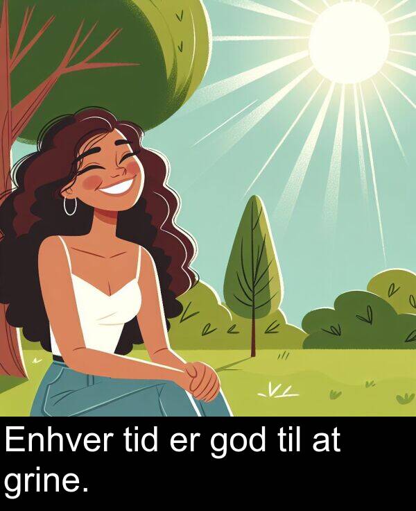 god: Enhver tid er god til at grine.