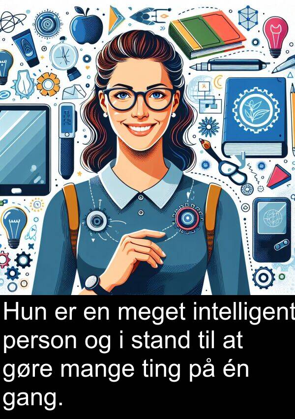 gang: Hun er en meget intelligent person og i stand til at gøre mange ting på én gang.