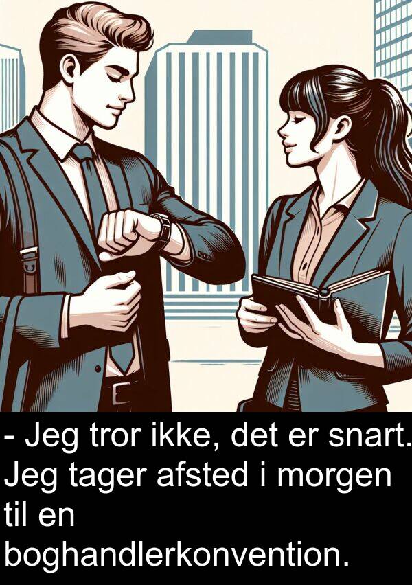 afsted: - Jeg tror ikke, det er snart. Jeg tager afsted i morgen til en boghandlerkonvention.