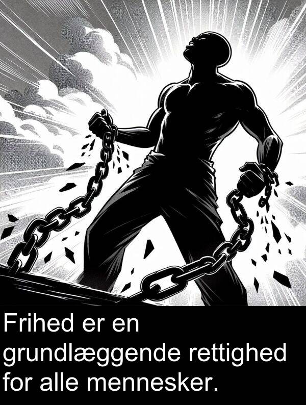 grundlæggende: Frihed er en grundlæggende rettighed for alle mennesker.