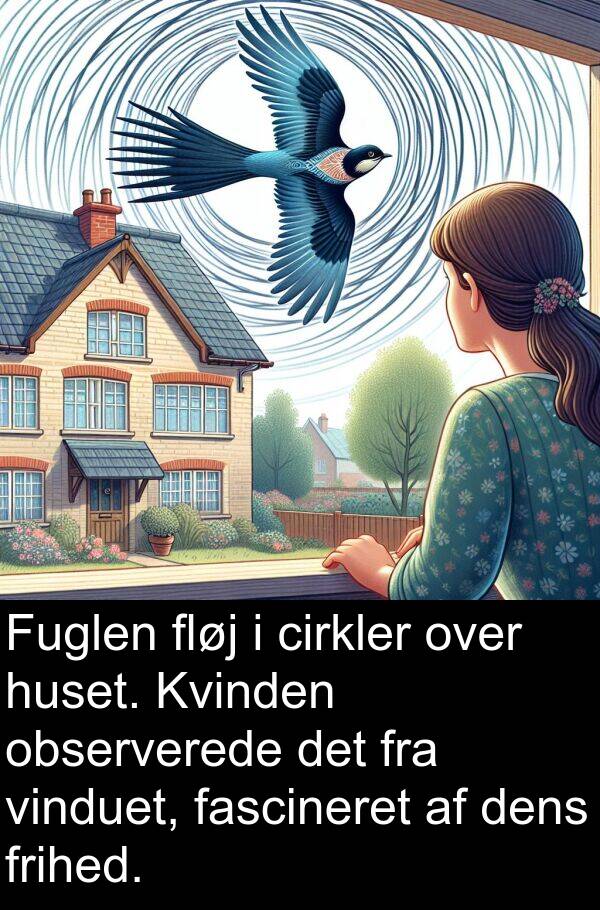 observerede: Fuglen fløj i cirkler over huset. Kvinden observerede det fra vinduet, fascineret af dens frihed.