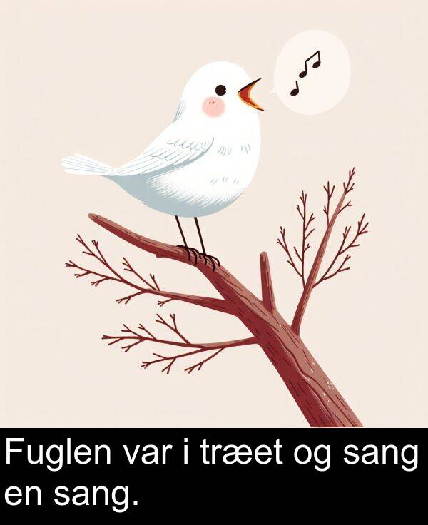 var: Fuglen var i træet og sang en sang.