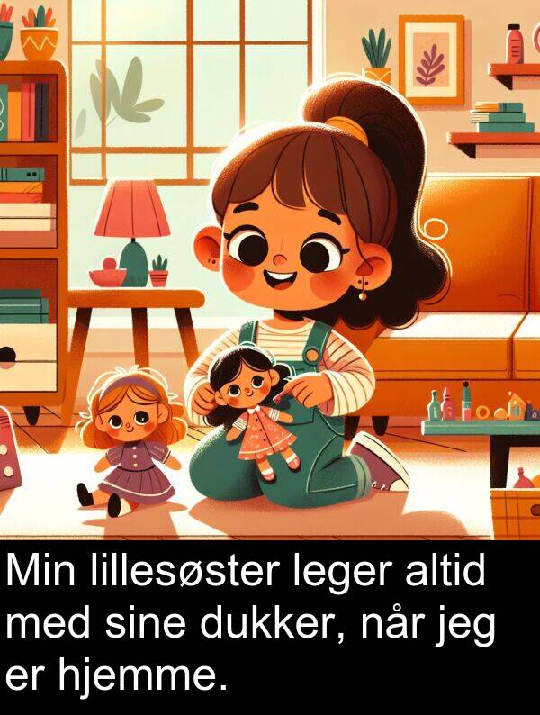 hjemme: Min lillesøster leger altid med sine dukker, når jeg er hjemme.