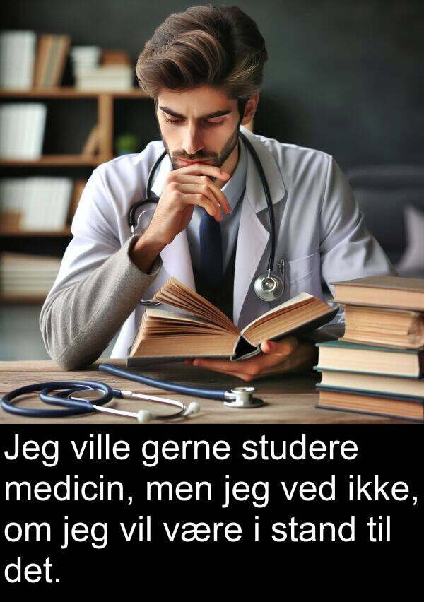 ville: Jeg ville gerne studere medicin, men jeg ved ikke, om jeg vil være i stand til det.