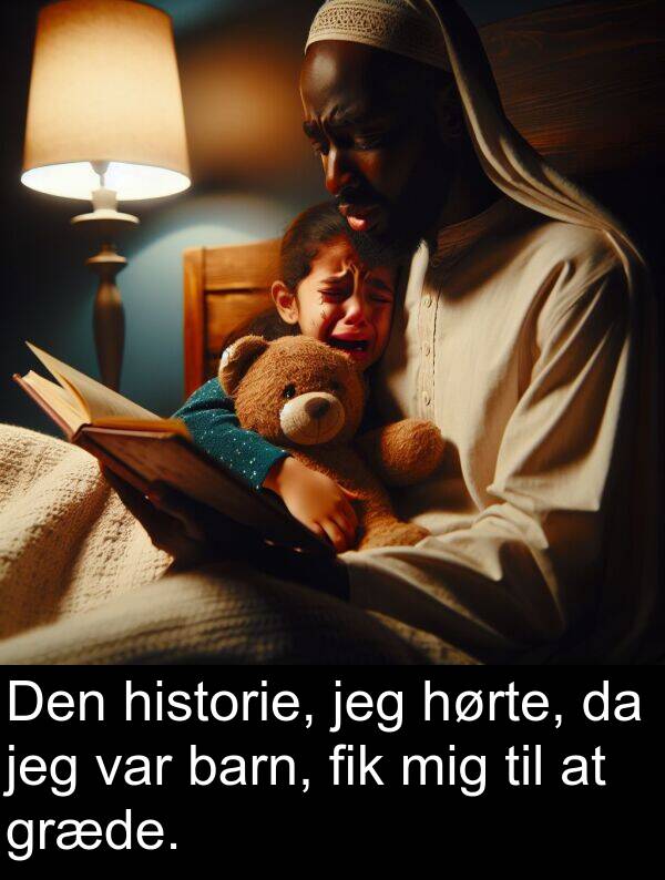 barn: Den historie, jeg hørte, da jeg var barn, fik mig til at græde.