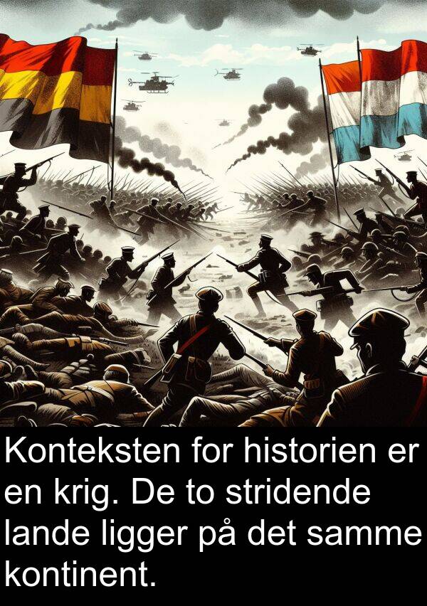 kontinent: Konteksten for historien er en krig. De to stridende lande ligger på det samme kontinent.