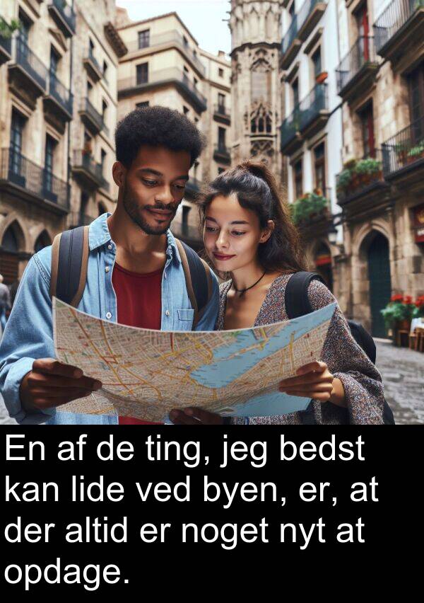 byen: En af de ting, jeg bedst kan lide ved byen, er, at der altid er noget nyt at opdage.