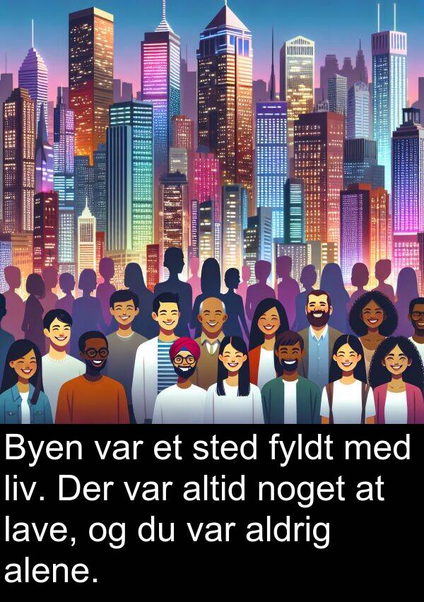 lave: Byen var et sted fyldt med liv. Der var altid noget at lave, og du var aldrig alene.