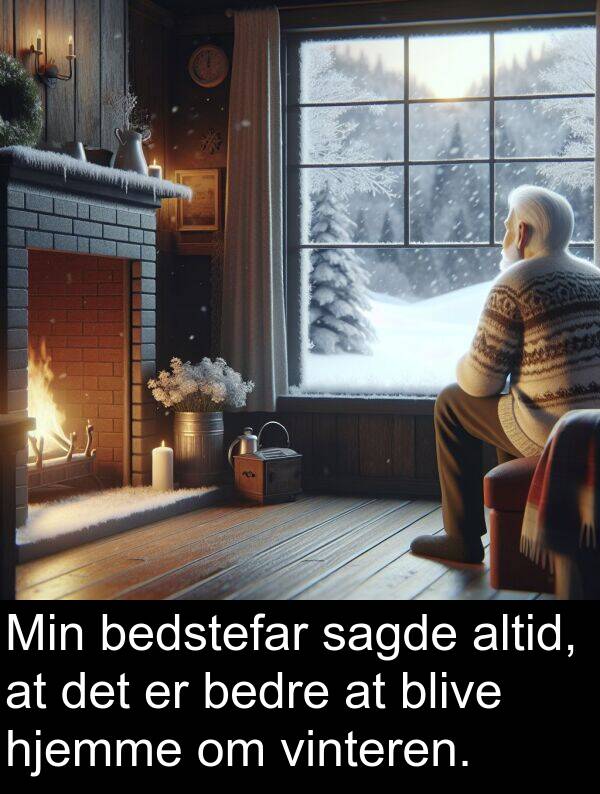 vinteren: Min bedstefar sagde altid, at det er bedre at blive hjemme om vinteren.