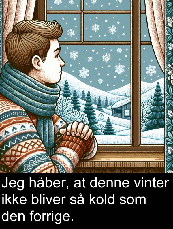 vinter: Jeg håber, at denne vinter ikke bliver så kold som den forrige.