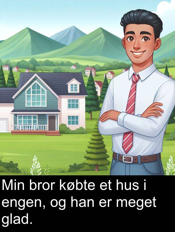 købte: Min bror købte et hus i engen, og han er meget glad.