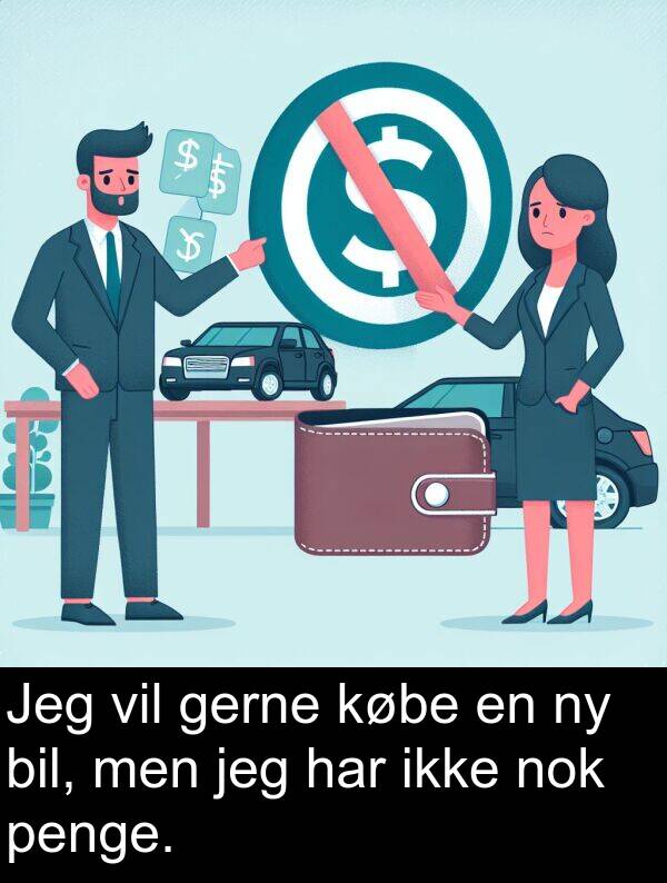købe: Jeg vil gerne købe en ny bil, men jeg har ikke nok penge.