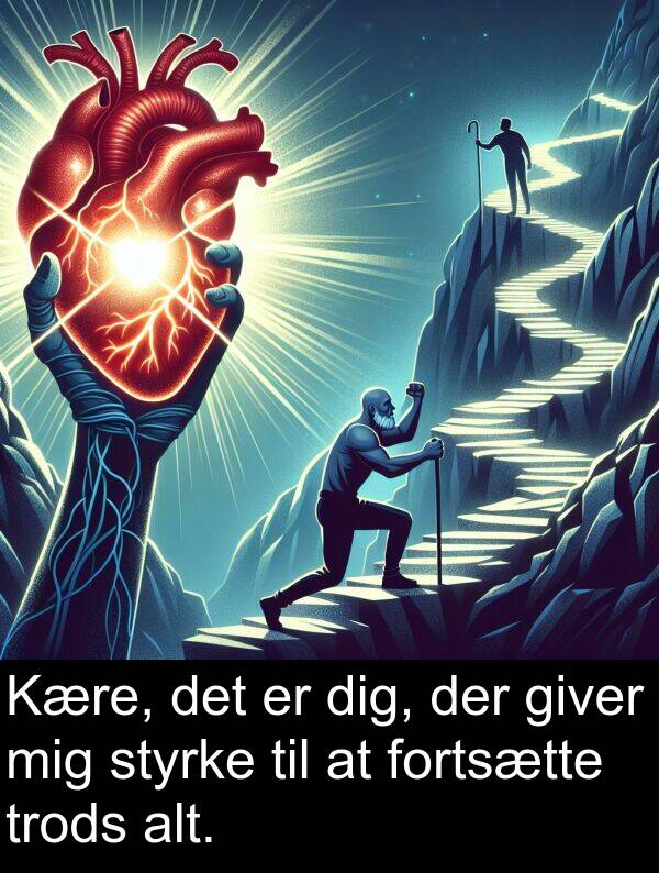 giver: Kære, det er dig, der giver mig styrke til at fortsætte trods alt.