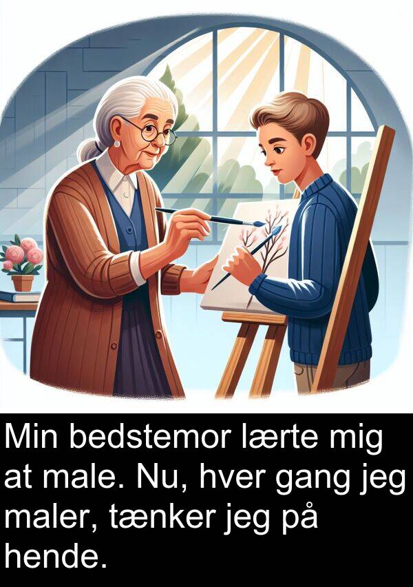 maler: Min bedstemor lærte mig at male. Nu, hver gang jeg maler, tænker jeg på hende.
