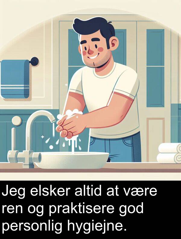 god: Jeg elsker altid at være ren og praktisere god personlig hygiejne.