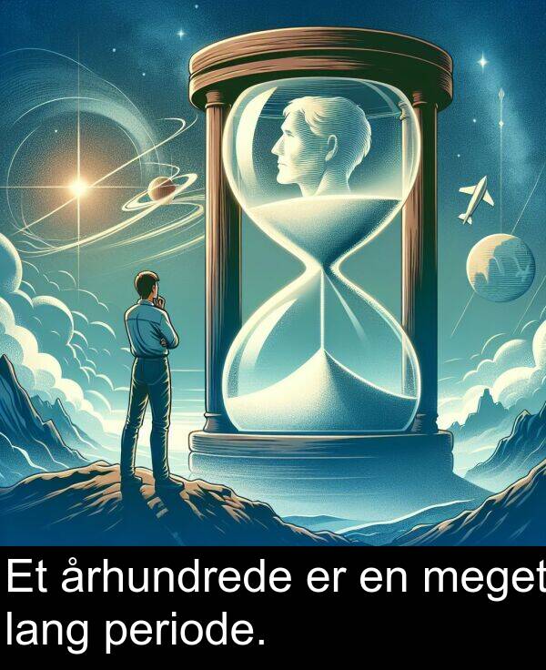 århundrede: Et århundrede er en meget lang periode.