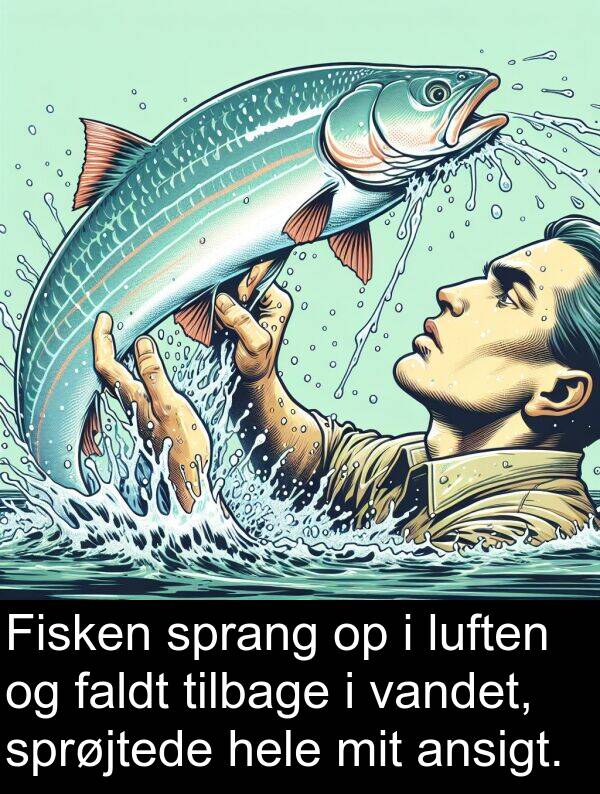 vandet: Fisken sprang op i luften og faldt tilbage i vandet, sprøjtede hele mit ansigt.