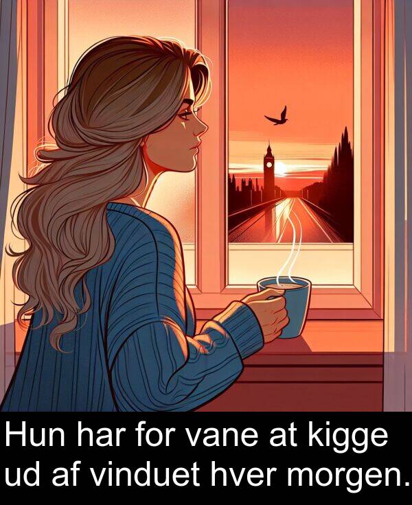 kigge: Hun har for vane at kigge ud af vinduet hver morgen.