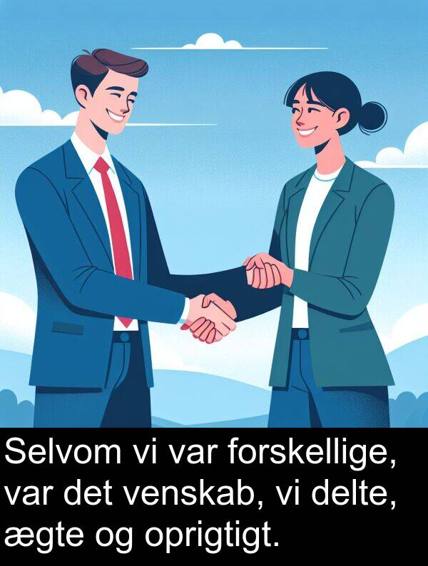 ægte: Selvom vi var forskellige, var det venskab, vi delte, ægte og oprigtigt.