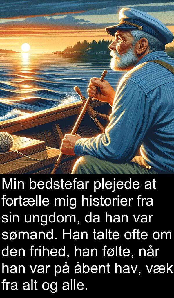 åbent: Min bedstefar plejede at fortælle mig historier fra sin ungdom, da han var sømand. Han talte ofte om den frihed, han følte, når han var på åbent hav, væk fra alt og alle.