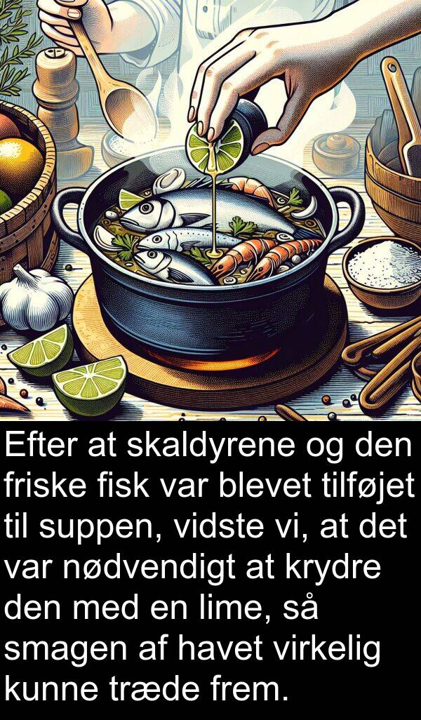 krydre: Efter at skaldyrene og den friske fisk var blevet tilføjet til suppen, vidste vi, at det var nødvendigt at krydre den med en lime, så smagen af havet virkelig kunne træde frem.