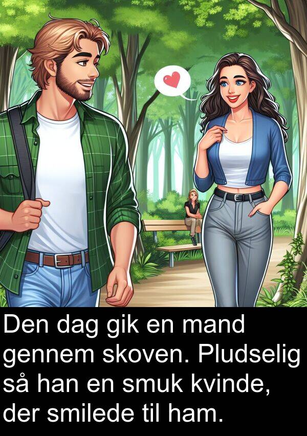 kvinde: Den dag gik en mand gennem skoven. Pludselig så han en smuk kvinde, der smilede til ham.