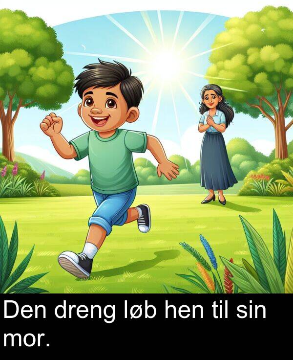 mor: Den dreng løb hen til sin mor.