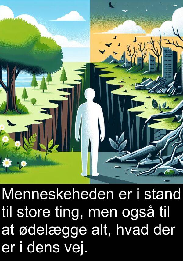 ødelægge: Menneskeheden er i stand til store ting, men også til at ødelægge alt, hvad der er i dens vej.
