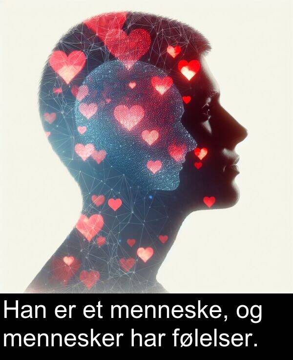 har: Han er et menneske, og mennesker har følelser.