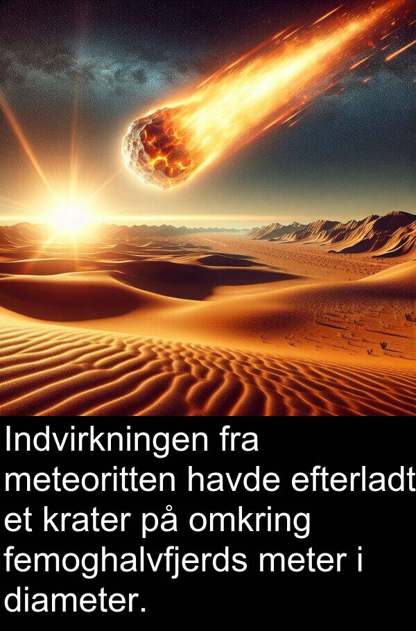 krater: Indvirkningen fra meteoritten havde efterladt et krater på omkring femoghalvfjerds meter i diameter.