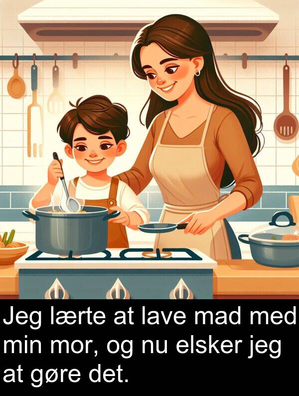 mor: Jeg lærte at lave mad med min mor, og nu elsker jeg at gøre det.