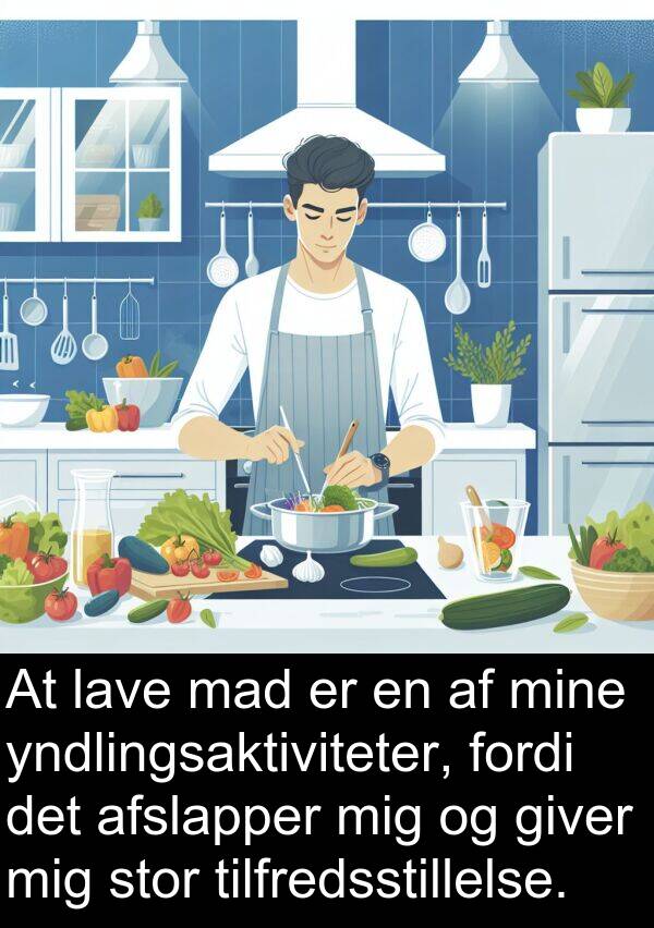 yndlingsaktiviteter: At lave mad er en af mine yndlingsaktiviteter, fordi det afslapper mig og giver mig stor tilfredsstillelse.