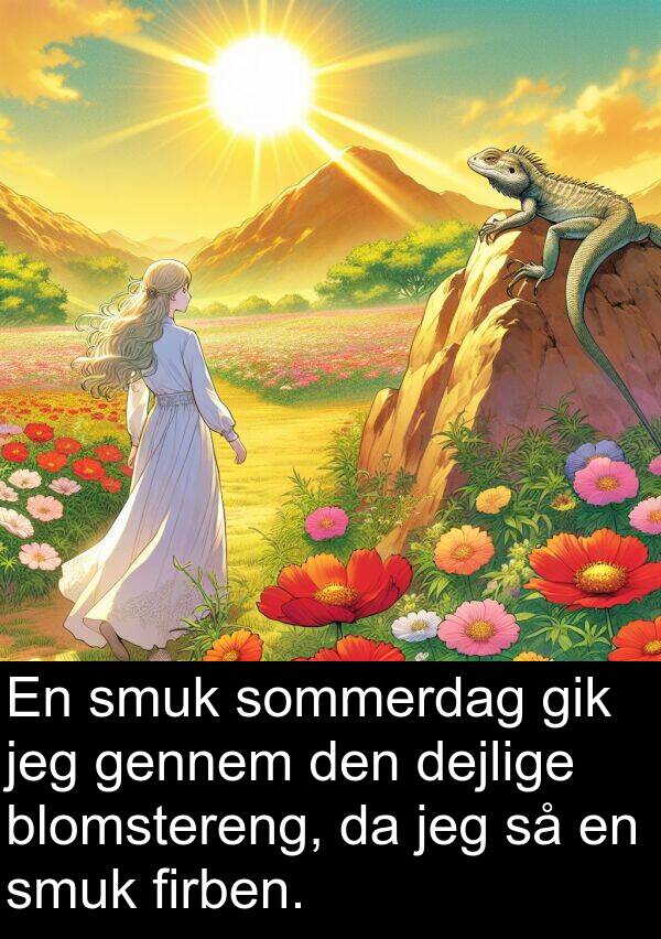 firben: En smuk sommerdag gik jeg gennem den dejlige blomstereng, da jeg så en smuk firben.