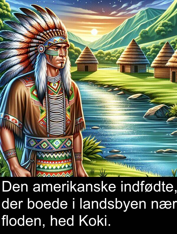 hed: Den amerikanske indfødte, der boede i landsbyen nær floden, hed Koki.