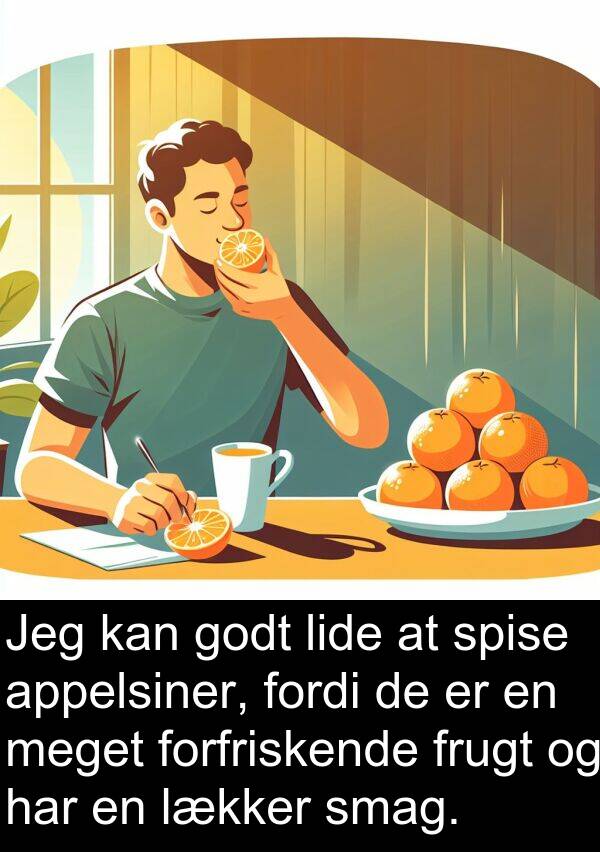 appelsiner: Jeg kan godt lide at spise appelsiner, fordi de er en meget forfriskende frugt og har en lækker smag.