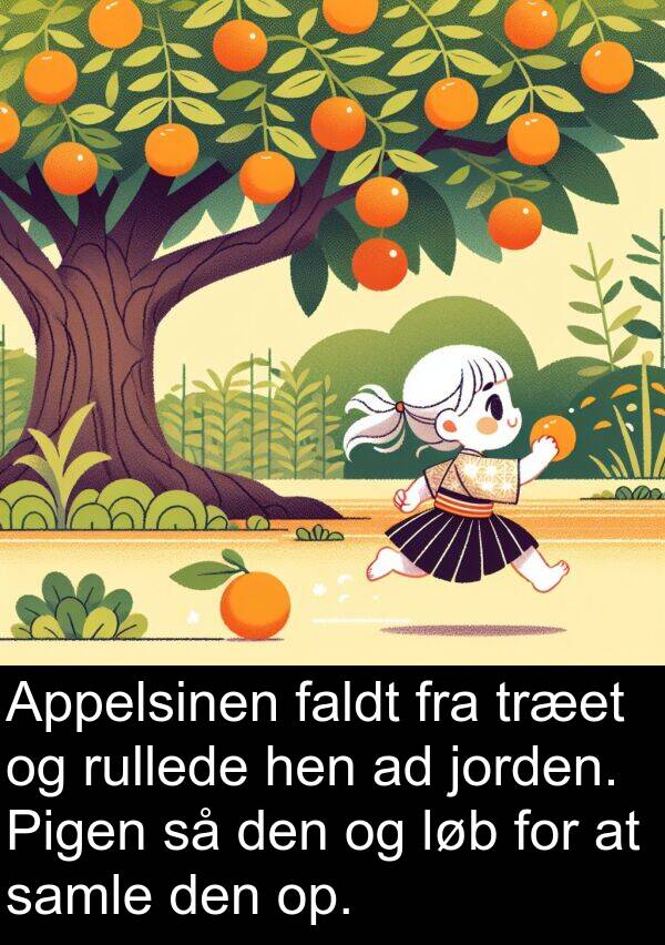 jorden: Appelsinen faldt fra træet og rullede hen ad jorden. Pigen så den og løb for at samle den op.
