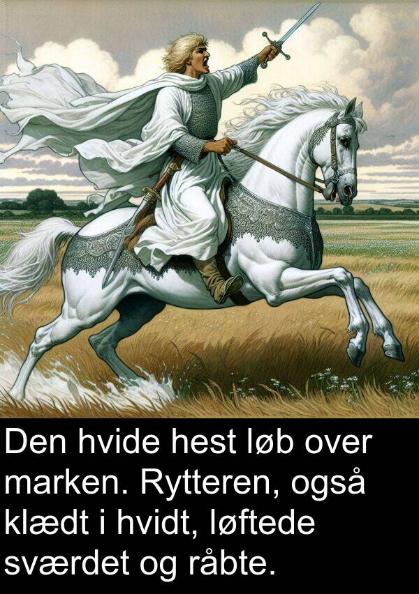 sværdet: Den hvide hest løb over marken. Rytteren, også klædt i hvidt, løftede sværdet og råbte.