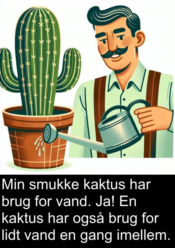 gang: Min smukke kaktus har brug for vand. Ja! En kaktus har også brug for lidt vand en gang imellem.