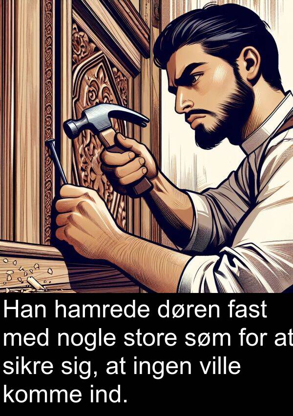 ind: Han hamrede døren fast med nogle store søm for at sikre sig, at ingen ville komme ind.