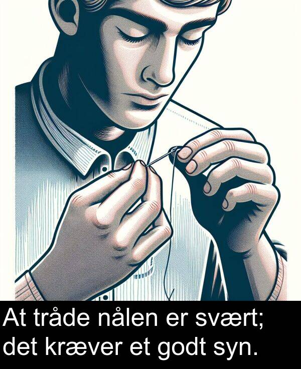 kræver: At tråde nålen er svært; det kræver et godt syn.