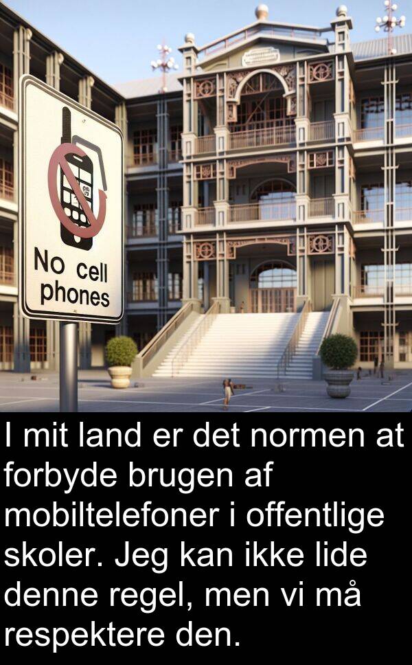 mobiltelefoner: I mit land er det normen at forbyde brugen af mobiltelefoner i offentlige skoler. Jeg kan ikke lide denne regel, men vi må respektere den.